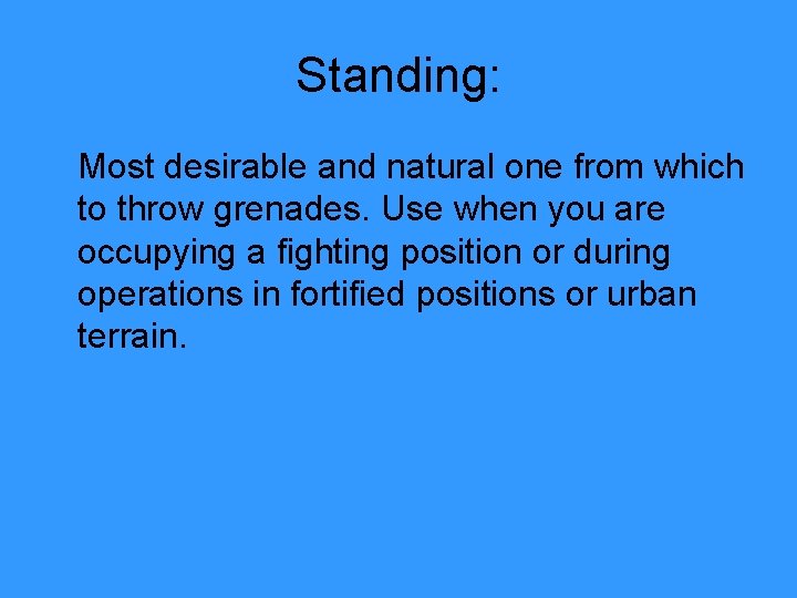 Standing: Most desirable and natural one from which to throw grenades. Use when you