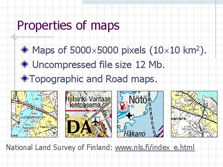 Properties of maps Maps of 5000 pixels (10 10 km 2). Uncompressed file size