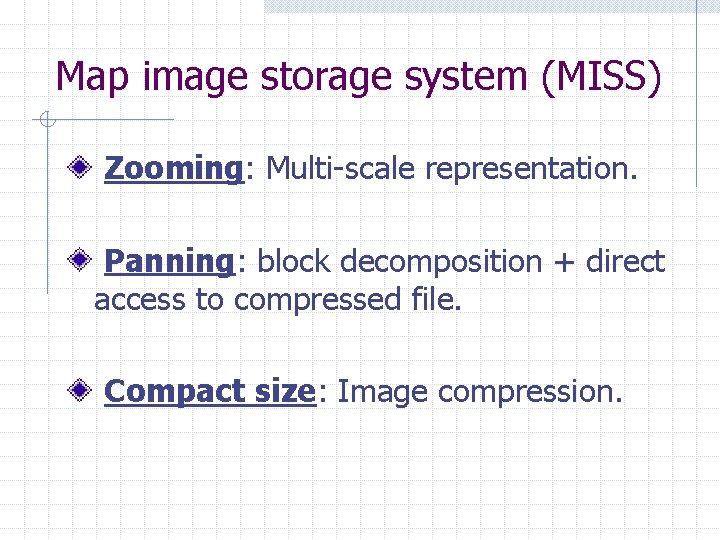 Map image storage system (MISS) Zooming: Multi-scale representation. Panning: block decomposition + direct access