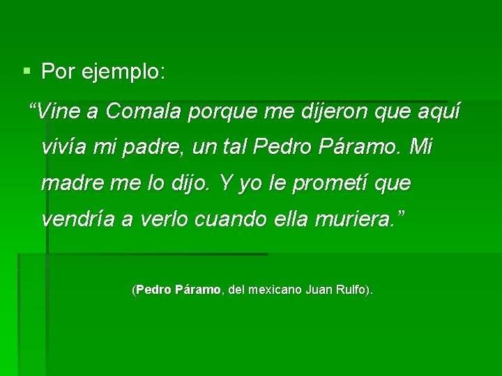 § Por ejemplo: “Vine a Comala porque me dijeron que aquí vivía mi padre, § Por ejemplo: “Vine a Comala porque me dijeron que aquí vivía mi padre,