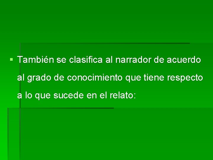 § También se clasifica al narrador de acuerdo al grado de conocimiento que tiene § También se clasifica al narrador de acuerdo al grado de conocimiento que tiene