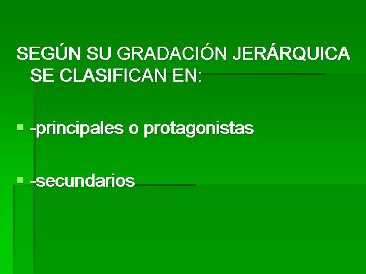 SEGÚN SU GRADACIÓN JERÁRQUICA SE CLASIFICAN EN: § -principales o protagonistas § -secundarios SEGÚN SU GRADACIÓN JERÁRQUICA SE CLASIFICAN EN: § -principales o protagonistas § -secundarios