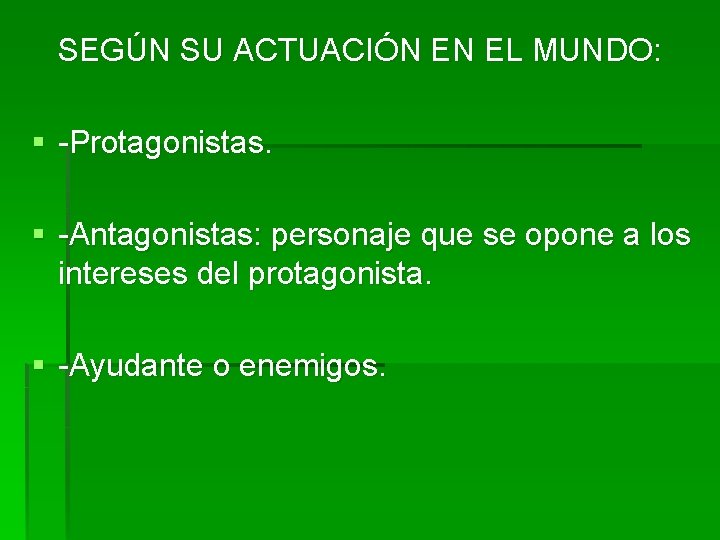 SEGÚN SU ACTUACIÓN EN EL MUNDO: § -Protagonistas. § -Antagonistas: personaje que se opone SEGÚN SU ACTUACIÓN EN EL MUNDO: § -Protagonistas. § -Antagonistas: personaje que se opone