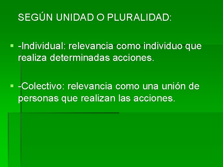 SEGÚN UNIDAD O PLURALIDAD: § -Individual: relevancia como individuo que realiza determinadas acciones. § SEGÚN UNIDAD O PLURALIDAD: § -Individual: relevancia como individuo que realiza determinadas acciones. §