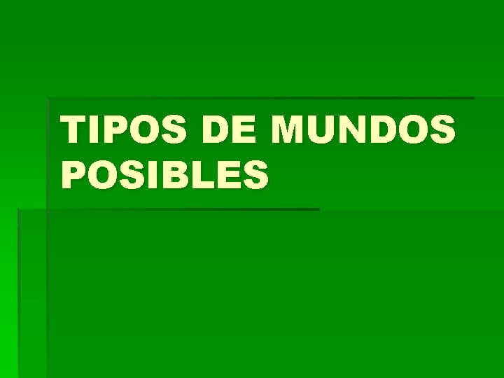TIPOS DE MUNDOS POSIBLES TIPOS DE MUNDOS POSIBLES