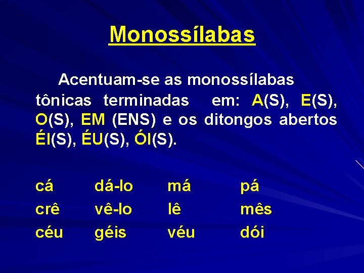 Monossílabas Acentuam-se as monossílabas tônicas terminadas em: A(S), E(S), O(S), EM (ENS) e os