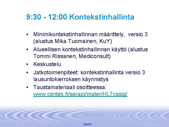 9: 30 - 12: 00 Kontekstinhallinta • Minimikontekstinhallinnan määrittely, versio 3 (alustus Mika Tuomainen,