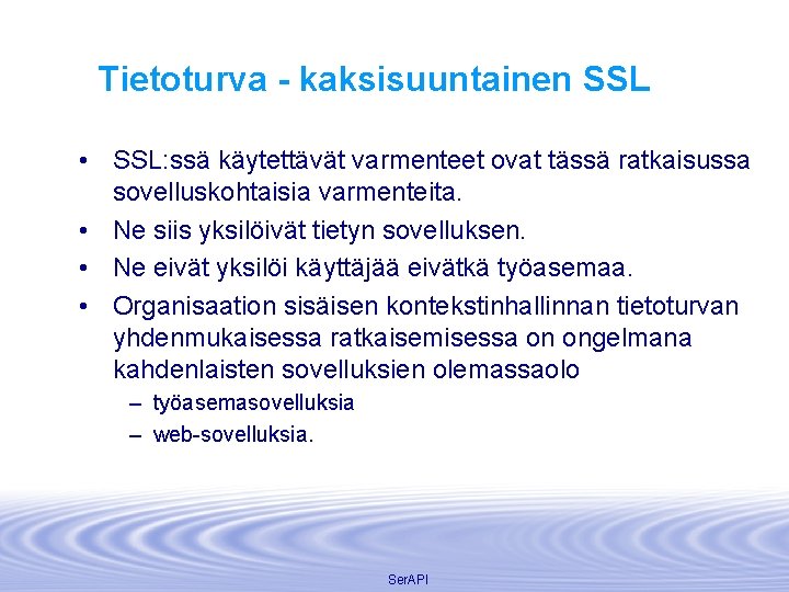 Tietoturva - kaksisuuntainen SSL • SSL: ssä käytettävät varmenteet ovat tässä ratkaisussa sovelluskohtaisia varmenteita.