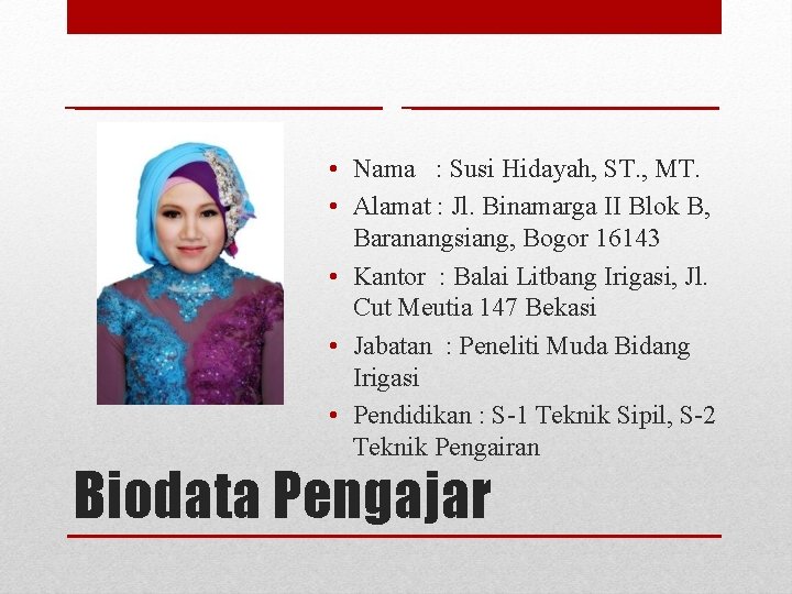  • Nama : Susi Hidayah, ST. , MT. • Alamat : Jl. Binamarga