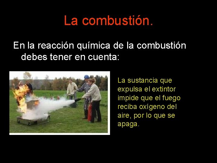 La combustión. En la reacción química de la combustión debes tener en cuenta: La