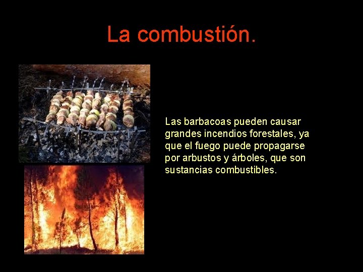 La combustión. Las barbacoas pueden causar grandes incendios forestales, ya que el fuego puede La combustión. Las barbacoas pueden causar grandes incendios forestales, ya que el fuego puede