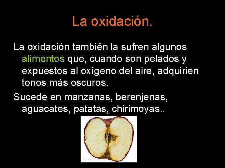 La oxidación también la sufren algunos alimentos que, cuando son pelados y expuestos al