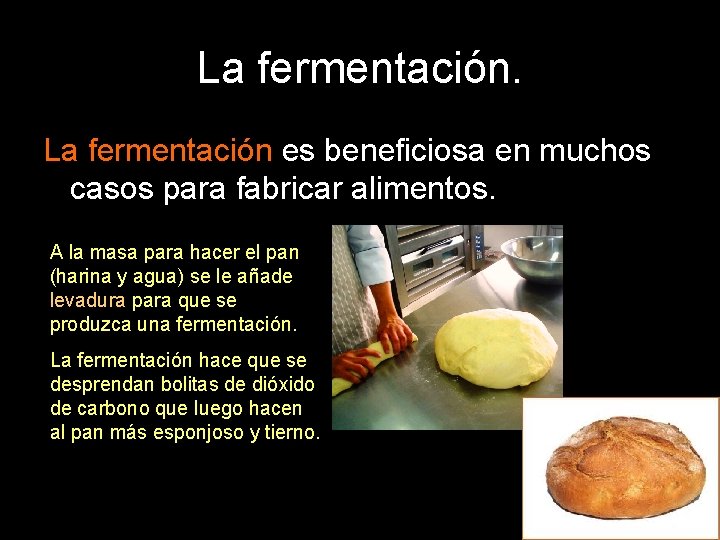 La fermentación es beneficiosa en muchos casos para fabricar alimentos. A la masa para La fermentación es beneficiosa en muchos casos para fabricar alimentos. A la masa para