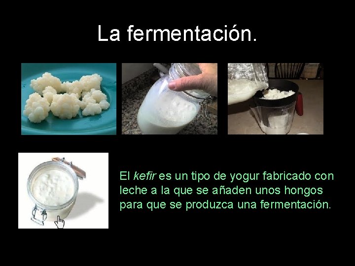 La fermentación. El kefir es un tipo de yogur fabricado con leche a la