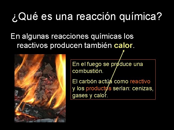 ¿Qué es una reacción química? En algunas reacciones químicas los reactivos producen también calor.