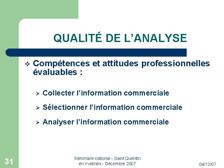 QUALITÉ DE L’ANALYSE 31 Compétences et attitudes professionnelles évaluables : Collecter l’information commerciale Sélectionner