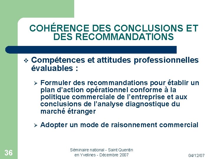 COHÉRENCE DES CONCLUSIONS ET DES RECOMMANDATIONS 36 Compétences et attitudes professionnelles évaluables : Formuler