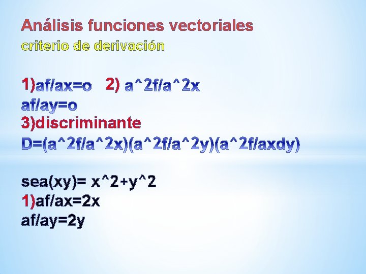 Análisis funciones vectoriales criterio de derivación 1) 2) 3)discriminante sea(xy)= x^2+y^2 1)af/ax=2 x af/ay=2