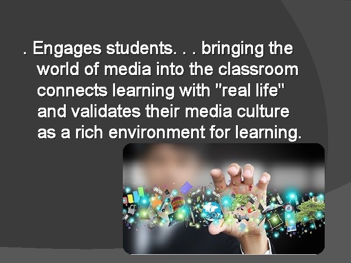 . Engages students. . . bringing the world of media into the classroom connects