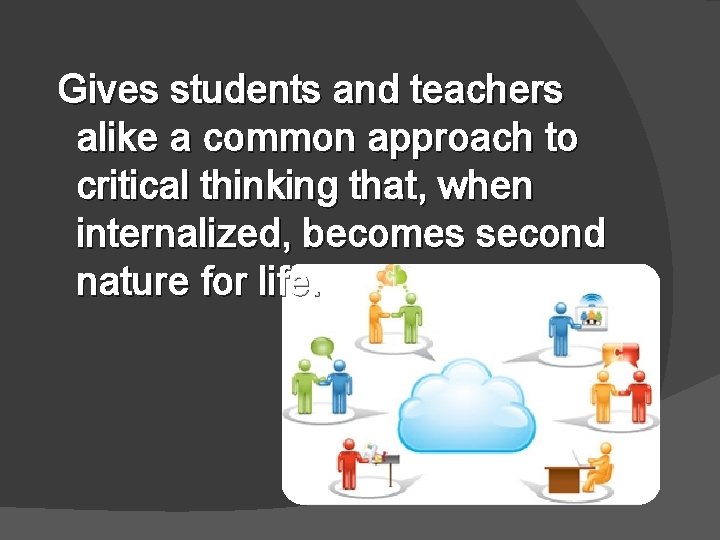 Gives students and teachers alike a common approach to critical thinking that, when internalized,