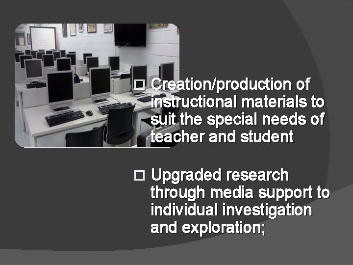 � Creation/production of instructional materials to suit the special needs of teacher and student