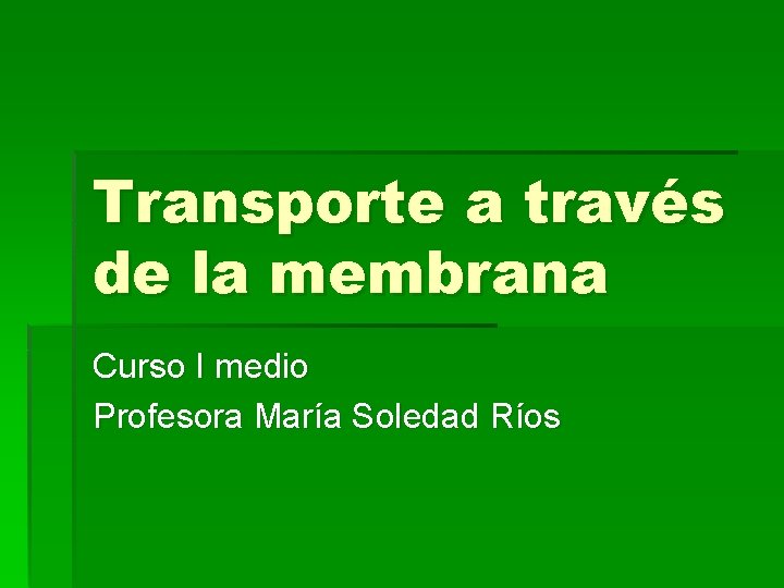 Transporte a través de la membrana Curso I medio Profesora María Soledad Ríos 