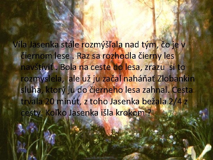 Víla Jasenka stále rozmýšľala nad tým, čo je v čiernom lese. Raz sa rozhodla