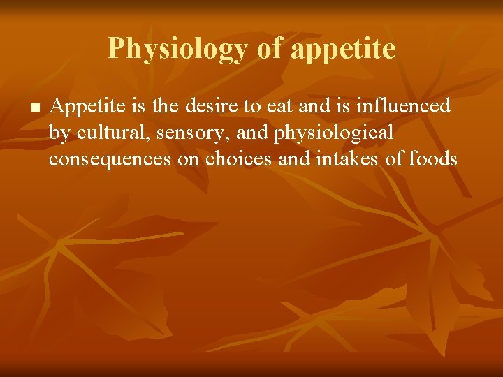 Physiology of appetite n Appetite is the desire to eat and is influenced by Physiology of appetite n Appetite is the desire to eat and is influenced by