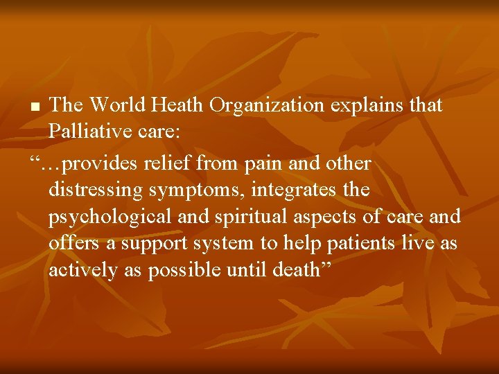 The World Heath Organization explains that Palliative care: “…provides relief from pain and other The World Heath Organization explains that Palliative care: “…provides relief from pain and other