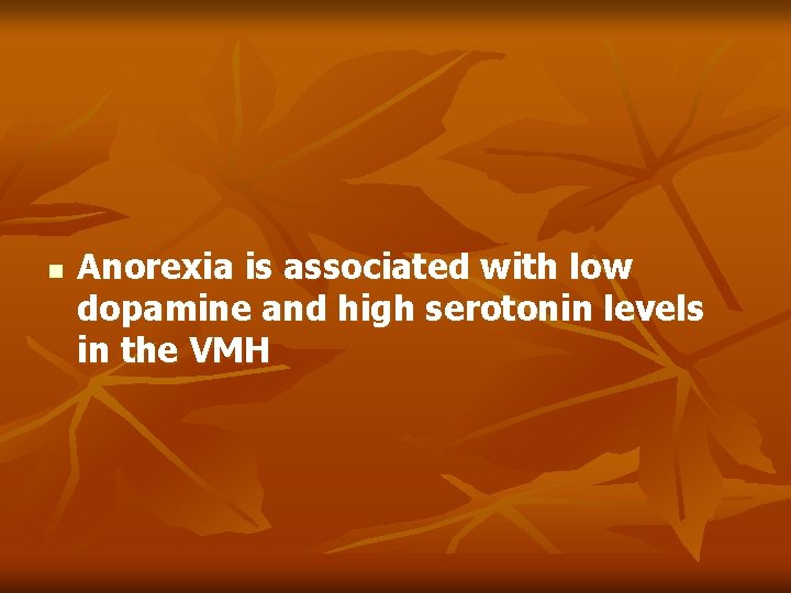 n Anorexia is associated with low dopamine and high serotonin levels in the VMH n Anorexia is associated with low dopamine and high serotonin levels in the VMH