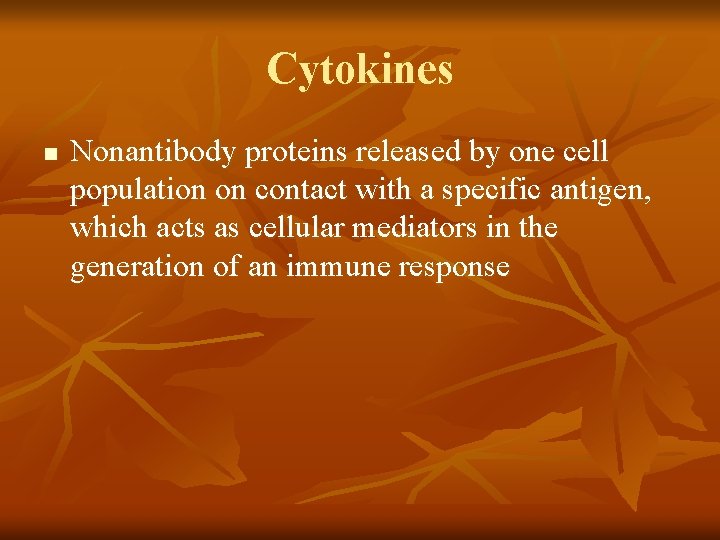 Cytokines n Nonantibody proteins released by one cell population on contact with a specific Cytokines n Nonantibody proteins released by one cell population on contact with a specific