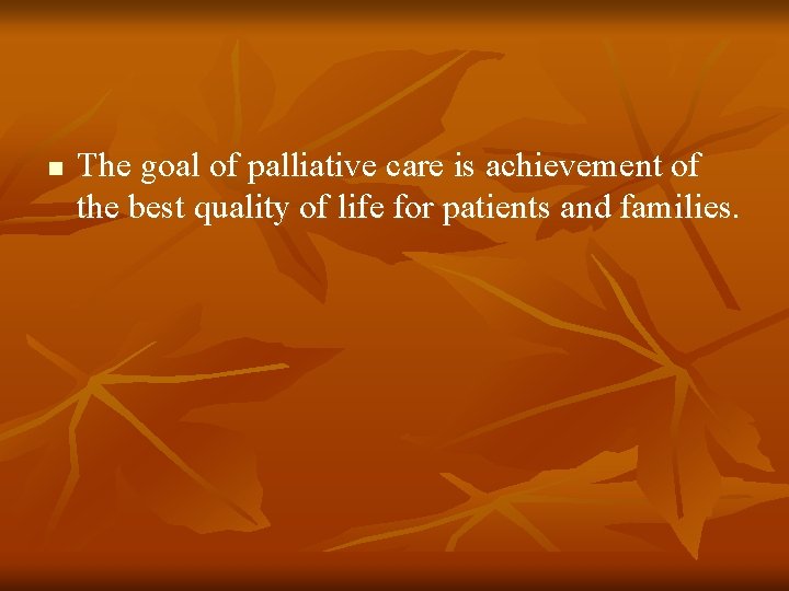 n The goal of palliative care is achievement of the best quality of life n The goal of palliative care is achievement of the best quality of life