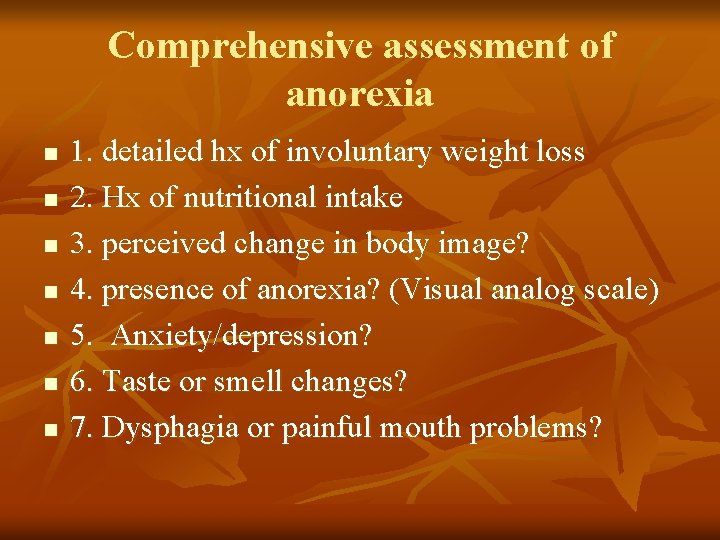 Comprehensive assessment of anorexia n n n n 1. detailed hx of involuntary weight Comprehensive assessment of anorexia n n n n 1. detailed hx of involuntary weight