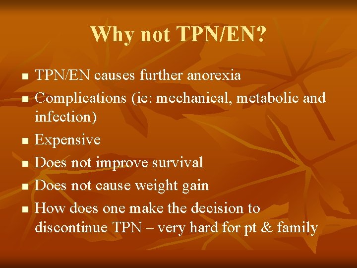 Why not TPN/EN? n n n TPN/EN causes further anorexia Complications (ie: mechanical, metabolic Why not TPN/EN? n n n TPN/EN causes further anorexia Complications (ie: mechanical, metabolic