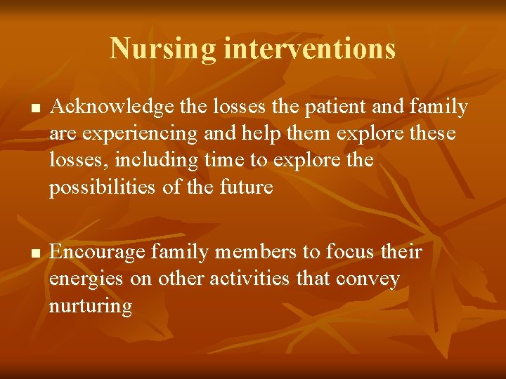 Nursing interventions n n Acknowledge the losses the patient and family are experiencing and Nursing interventions n n Acknowledge the losses the patient and family are experiencing and