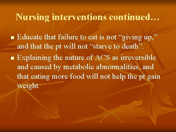Nursing interventions continued… n n Educate that failure to eat is not “giving up, Nursing interventions continued… n n Educate that failure to eat is not “giving up,
