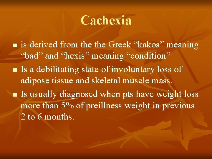 Cachexia n n n is derived from the Greek “kakos” meaning “bad” and “hexis” Cachexia n n n is derived from the Greek “kakos” meaning “bad” and “hexis”