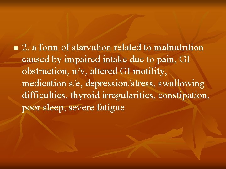 n 2. a form of starvation related to malnutrition caused by impaired intake due n 2. a form of starvation related to malnutrition caused by impaired intake due