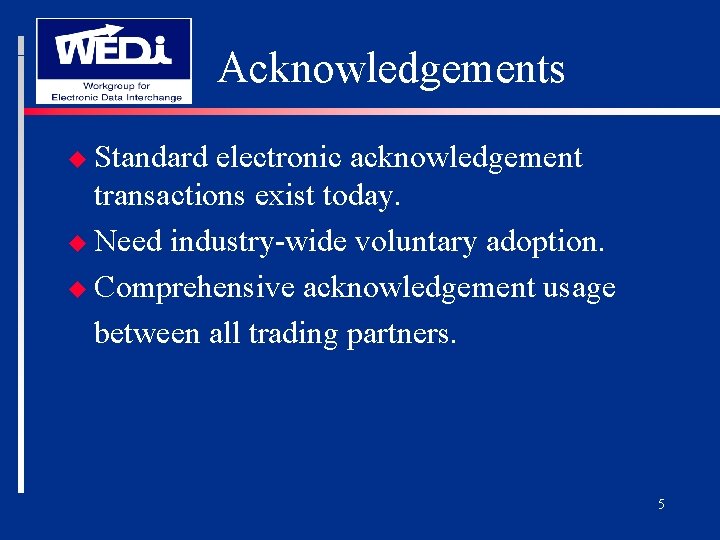 Acknowledgements u Standard electronic acknowledgement transactions exist today. u Need industry-wide voluntary adoption. u