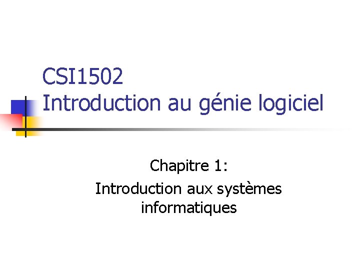 CSI 1502 Introduction au génie logiciel Chapitre 1: Introduction aux systèmes informatiques 