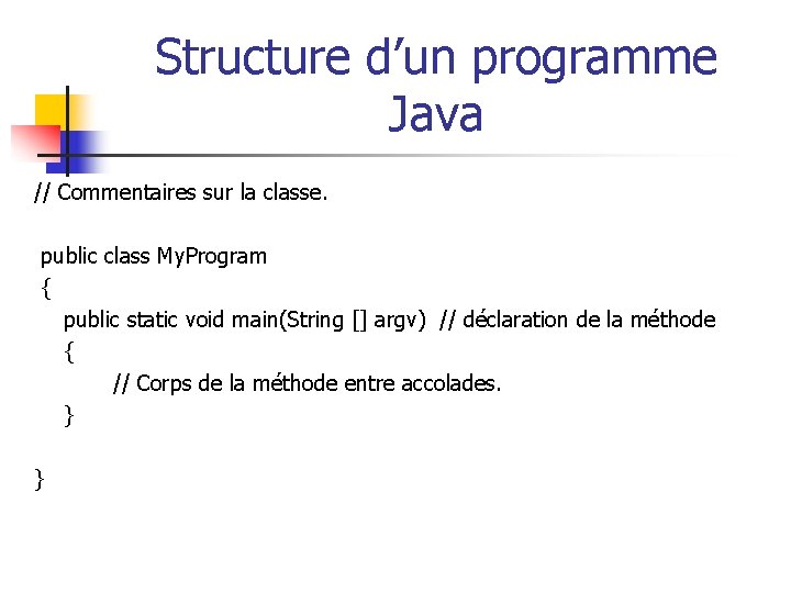 Structure d’un programme Java // Commentaires sur la classe. public class My. Program {