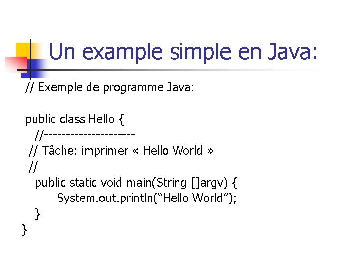 Un example simple en Java: // Exemple de programme Java: public class Hello {