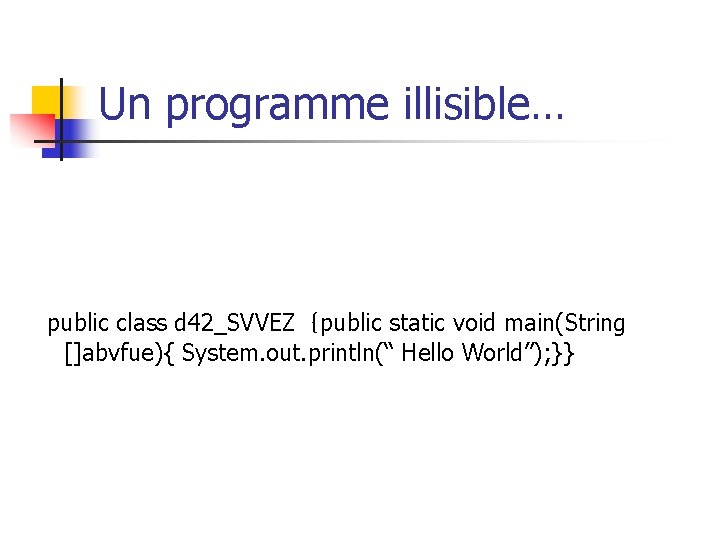 Un programme illisible… public class d 42_SVVEZ｛public static void main(String []abvfue){ System. out. println(“