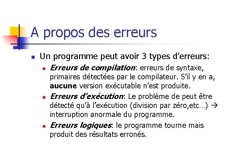 A propos des erreurs n Un programme peut avoir 3 types d’erreurs: n n