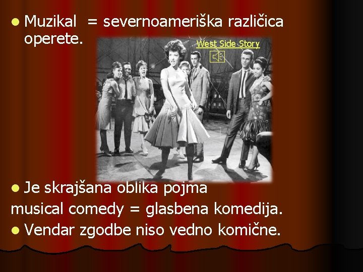 l Muzikal operete. l Je = severnoameriška različica West Side Story skrajšana oblika pojma