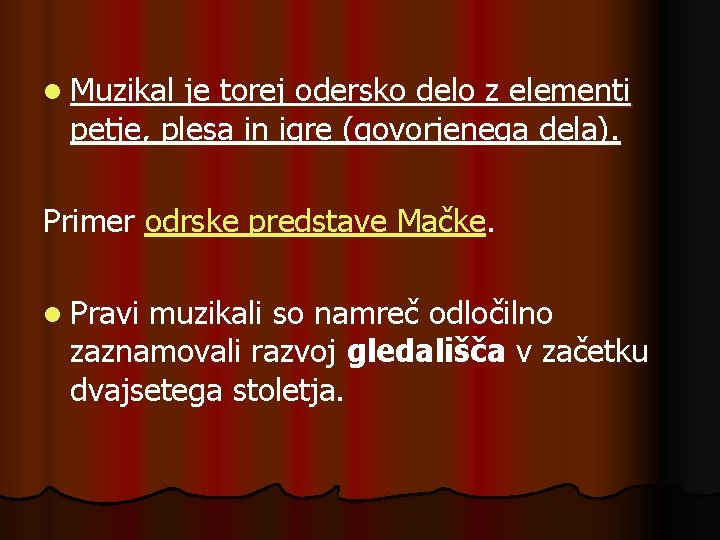 l Muzikal je torej odersko delo z elementi petje, plesa in igre (govorjenega dela).