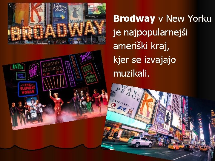 Brodway v New Yorku je najpopularnejši ameriški kraj, kjer se izvajajo muzikali. 