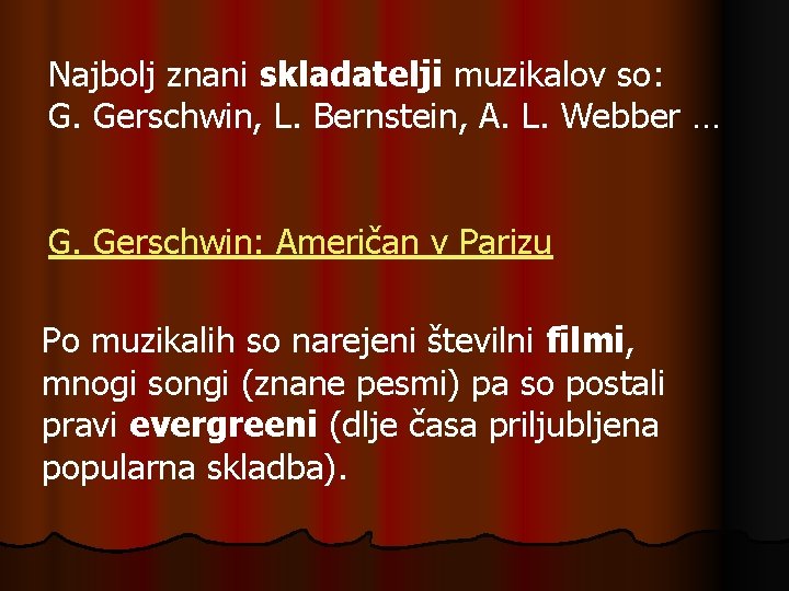 Najbolj znani skladatelji muzikalov so: G. Gerschwin, L. Bernstein, A. L. Webber … G.