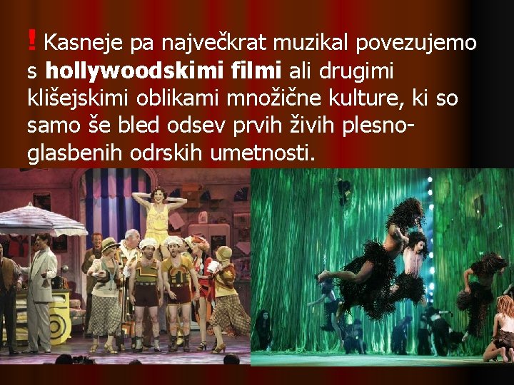 ! Kasneje pa največkrat muzikal povezujemo s hollywoodskimi filmi ali drugimi klišejskimi oblikami množične