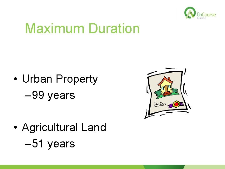 Maximum Duration • Urban Property – 99 years • Agricultural Land – 51 years